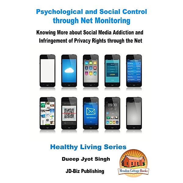 Psychological and Social Control through Net Monitoring: Knowing More about Social Media Addiction and Infringement of Privacy Rights through the Net, Dueep Jyot Singh