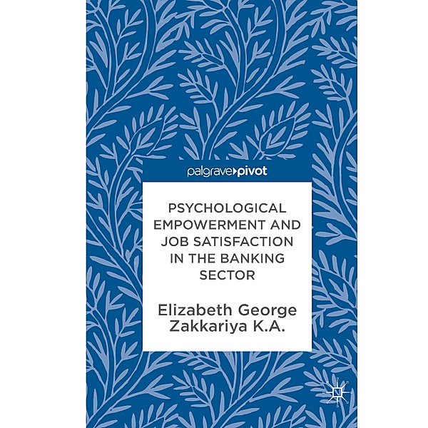 Psychological Empowerment and Job Satisfaction in the Banking Sector, Elizabeth George, Zakkariya K.A.
