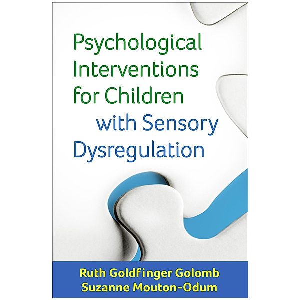 Psychological Interventions for Children with Sensory Dysregulation / Guilford Child and Adolescent Practitioner Series, Ruth Goldfinger Golomb, Suzanne Mouton-Odum