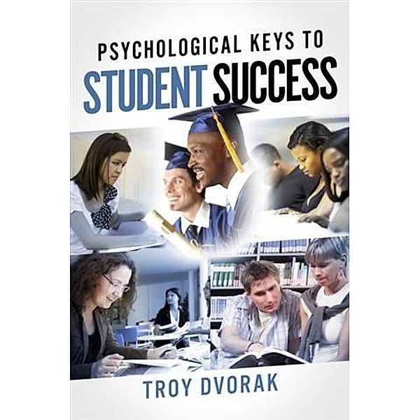 Psychological Keys to Student Success, Troy Dvorak