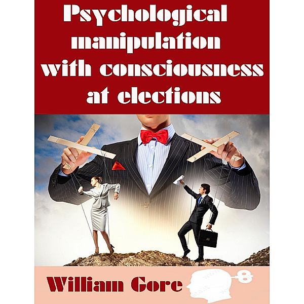 Psychological Manipulation with Consciousness at Elections, William Gore