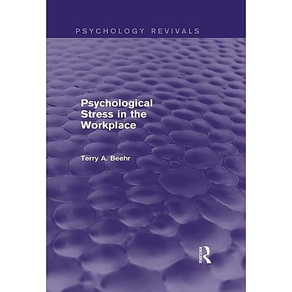 Psychological Stress in the Workplace (Psychology Revivals), Terry A. Beehr