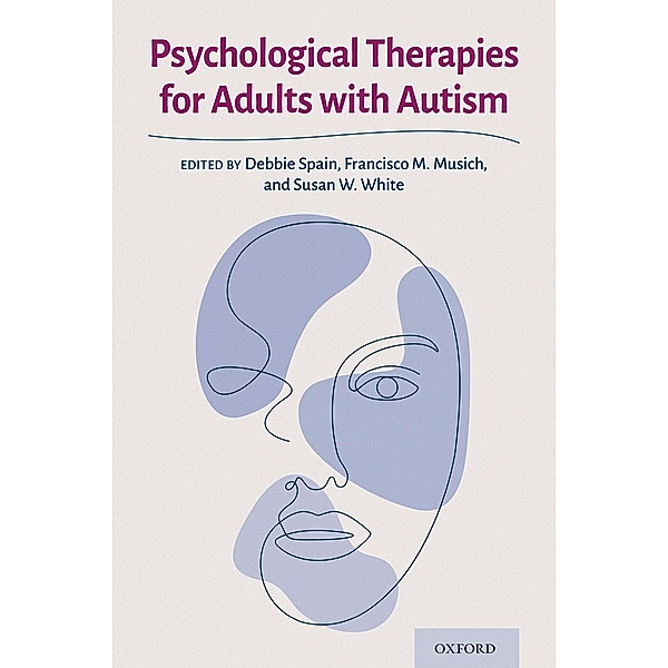 Psychological Therapies for Adults with Autism, Debbie Spain, Francisco M. Musich, Susan W. White