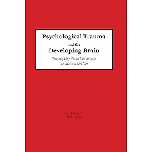 Psychological Trauma and the Developing Brain, Phyllis Stien, Joshua C Kendall