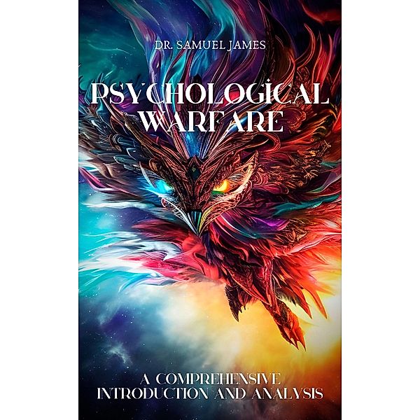 Psychological Warfare: A Comprehensive Introduction and Analysis, Samuel James