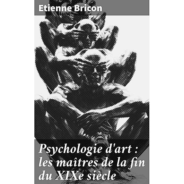 Psychologie d'art : les maîtres de la fin du XIXe siècle, Etienne Bricon