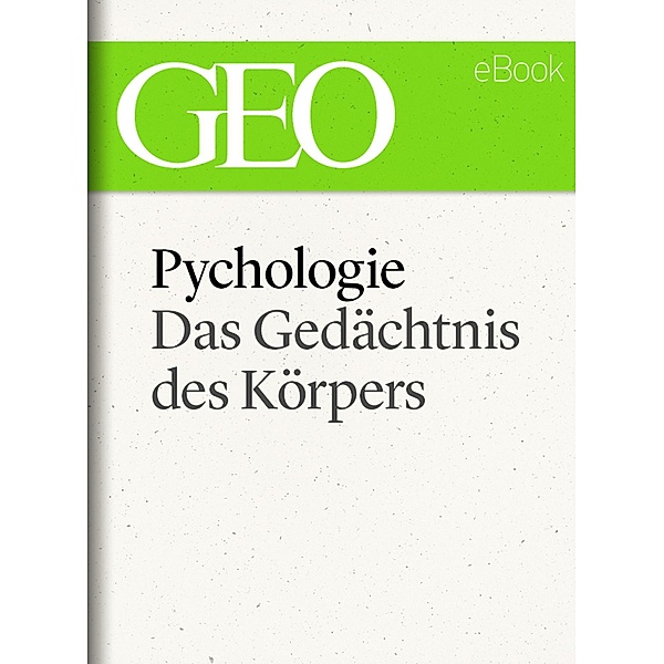 Psychologie: Das Gedächtnis des Körpers (GEO eBook Single)