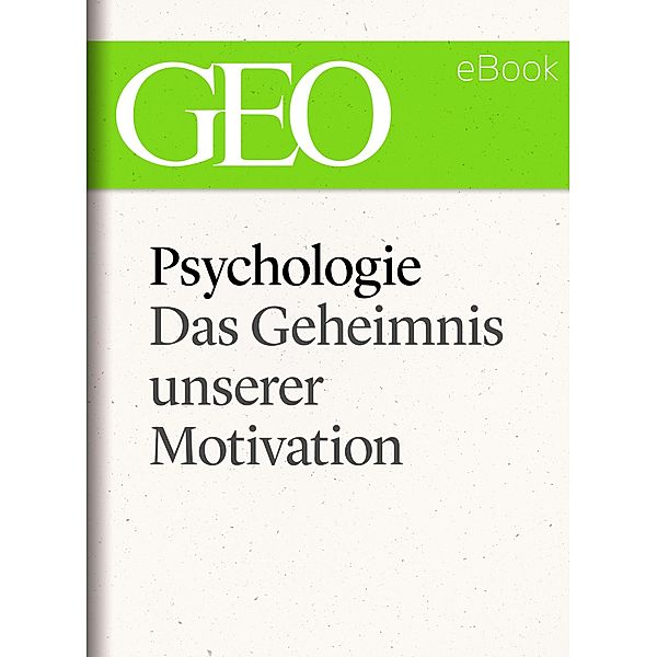 Psychologie: Das Geheimnis unserer Motivation (GEO eBook Single) / GEO eBook Single