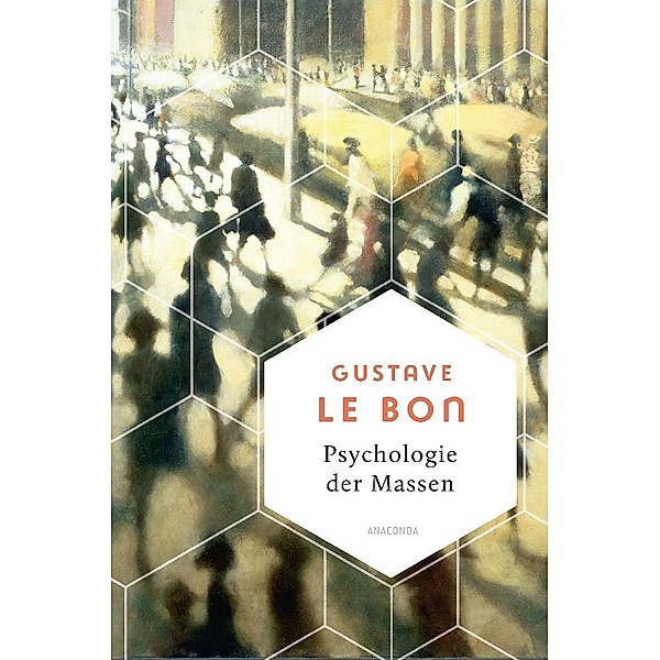 Psychologie der Massen. Das Grundlagenwerk vom Begründer der Massenpsychologie, Gustave Le Bon