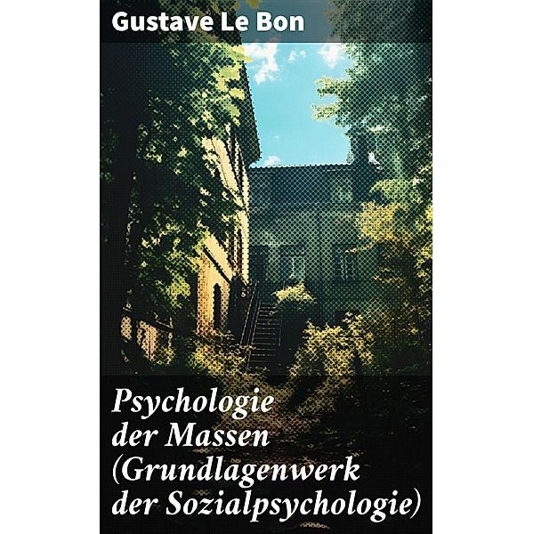 Psychologie der Massen (Grundlagenwerk der Sozialpsychologie), Gustave Le Bon