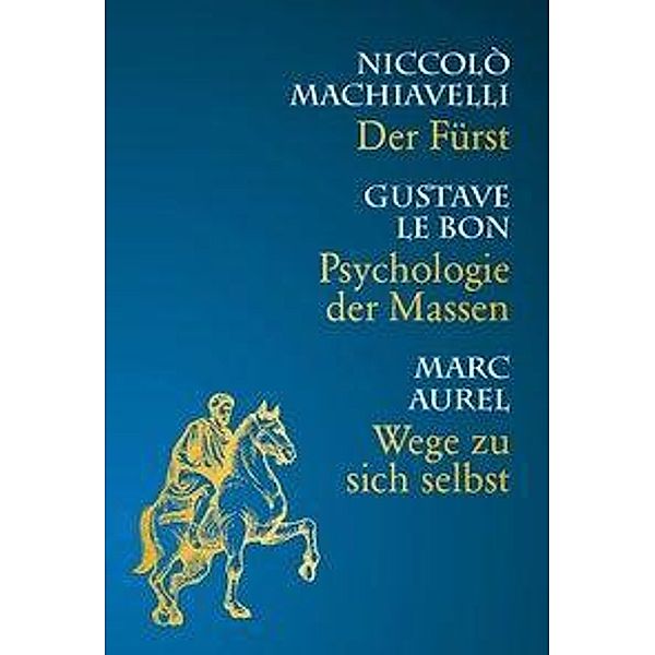 Psychologie der Massen / Wege zu sich selbst / Der Fürst, Marc Aurel, Gustave Le Bon, Niccolò Machiavelli