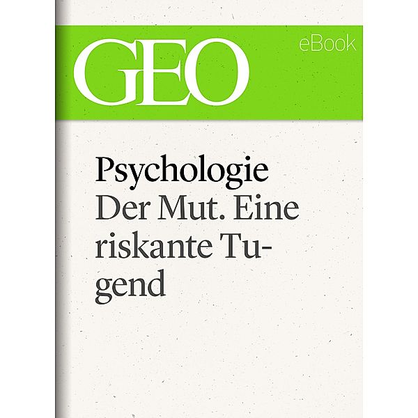 Psychologie: Der Mut. Eine riskante Tugend (GEO eBook Single) / GEO eBook Single