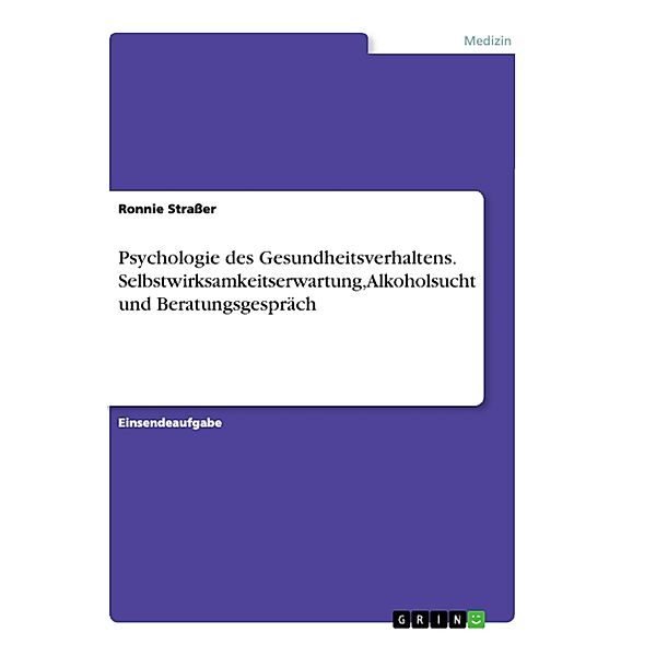 Psychologie des Gesundheitsverhaltens. Selbstwirksamkeitserwartung, Alkoholsucht und Beratungsgespräch, Ronnie Straßer