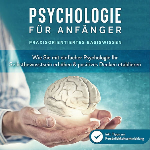 Psychologie für Anfänger - Praxisorientiertes Basiswissen: Wie Sie mit einfacher Psychologie Ihr Selbstbewusstsein erhöhen & positives Denken etablieren - inkl. Tipps zur Persönlichkeitsentwicklung, Marcus Neustädter