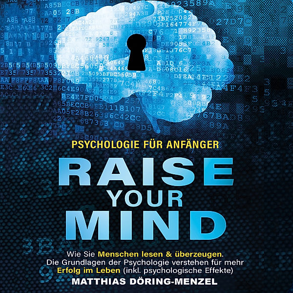 Psychologie für Anfänger – raise your mind: Wie Sie Menschen lesen & überzeugen. Die Grundlagen der Psychologie verstehen für mehr Erfolg im Leben (inkl. psychologische Effekte), Matthias Döring-Menzel