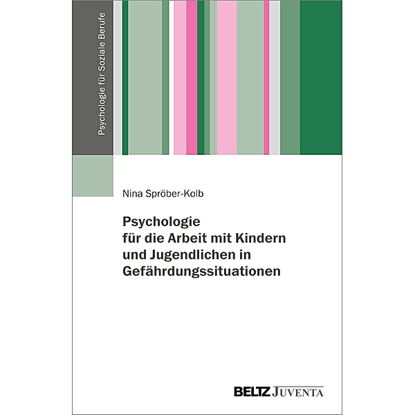 Psychologie für die Arbeit mit Kindern und Jugendlichen in Gefährdungssituationen, Nina Spröber-Kolb