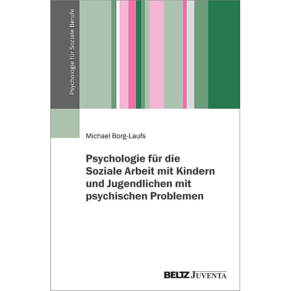 Psychologie für die Soziale Arbeit mit Kindern und Jugendlichen mit psychischen Problemen, Michael Borg-Laufs