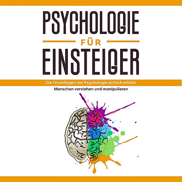 Psychologie für Einsteiger: Die Grundlagen der Psychologie einfach erklärt - Menschen verstehen und manipulieren, Claudia Sonnenbeck