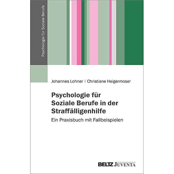 Psychologie für Soziale Berufe in der Straffälligenhilfe, Johannes Lohner, Christiane Heigermoser