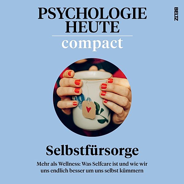 Psychologie Heute - Psychologie Heute Compact 75: Selbstfürsorge, Psychologie Heute