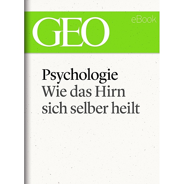 Psychologie: Wie das Hirn sich selber heilt (GEO eBook Single) / GEO eBook Single