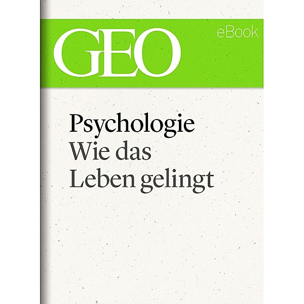 Psychologie: Wie das Leben gelingt (GEO eBook Single), Johanna Romberg, Christian Heinrich
