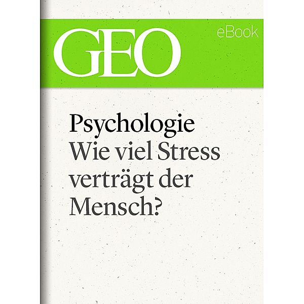 Psychologie: Wie viel Stress verträgt der Mensch? (GEO eBook)