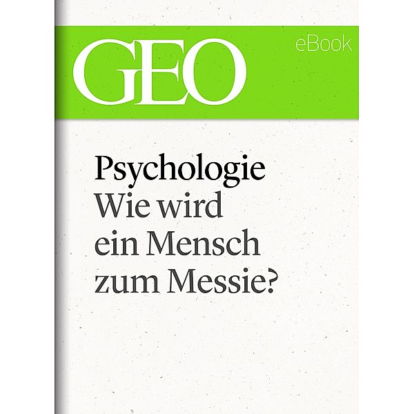 Psychologie: Wie wird ein Mensch zum Messie? (GEO eBook Single) / GEO eBook Single