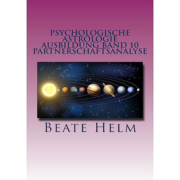 Psychologische Astrologie - Ausbildung Band 10: Partnerschaftsanalyse, Beate Helm