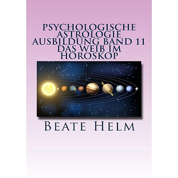 Psychologische Astrologie - Ausbildung Band 11: Das Weib im Horoskop, Beate Helm