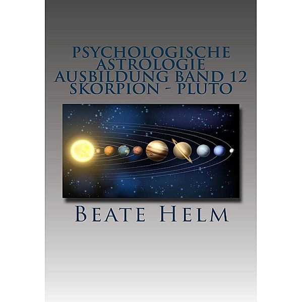 Psychologische Astrologie - Ausbildung Band 12: Skorpion - Pluto, Beate Helm