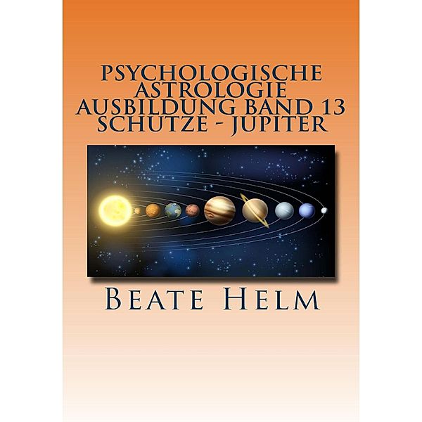 Psychologische Astrologie - Ausbildung Band 13: Schütze - Jupiter, Beate Helm