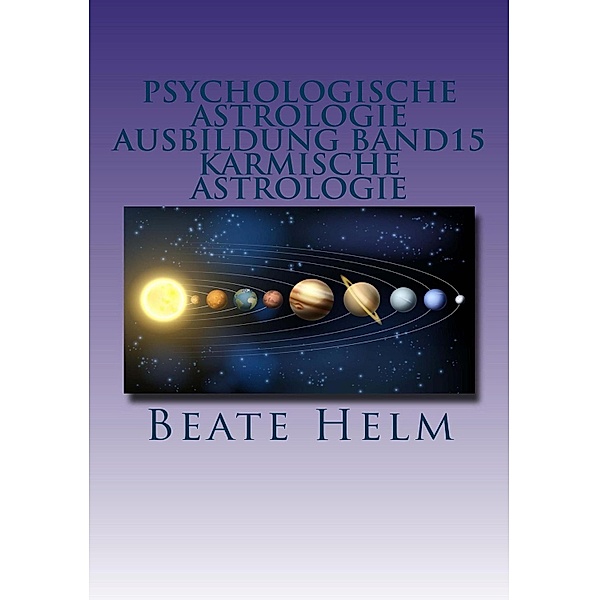 Psychologische Astrologie - Ausbildung Band 15: Karmische Astrologie, Beate Helm