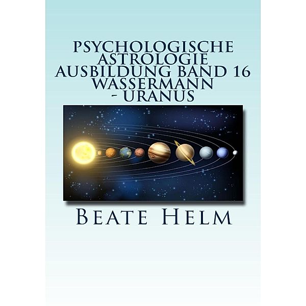 Psychologische Astrologie - Ausbildung Band 16: Wassermann - Uranus, Beate Helm