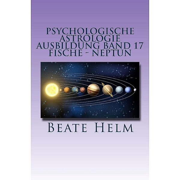 Psychologische Astrologie - Ausbildung Band 17: Fische - Neptun, Beate Helm