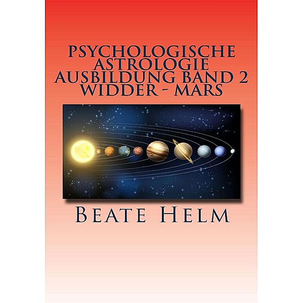 Psychologische Astrologie - Ausbildung Band 2: Widder - Mars, Beate Helm