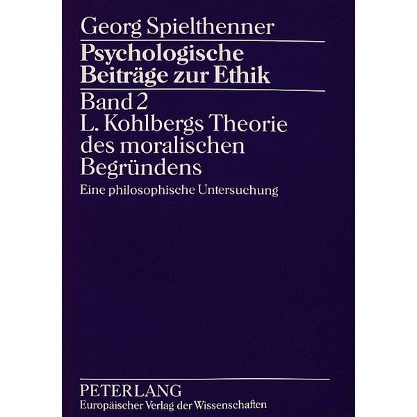 Psychologische Beiträge zur Ethik- Band 2- L. Kohlbergs Theorie des moralischen Begründens, Georg Spielthenner