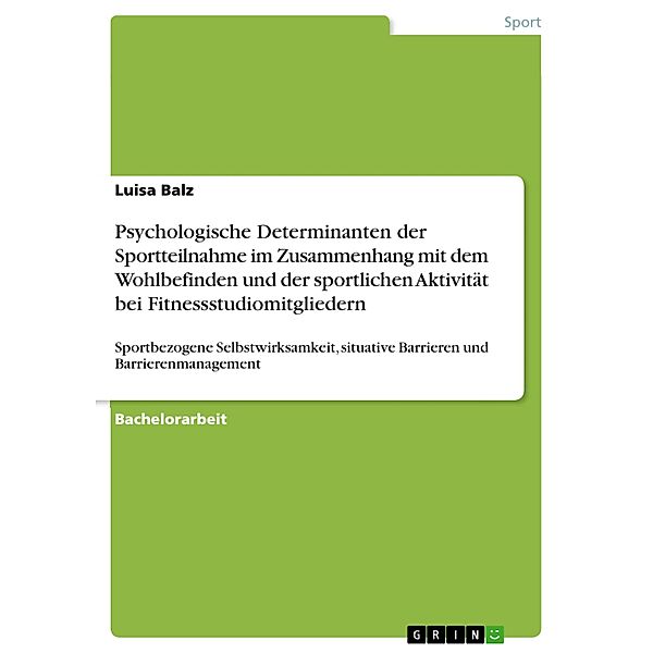 Psychologische Determinanten der Sportteilnahme im Zusammenhang mit dem Wohlbefinden und der sportlichen Aktivität bei Fitnessstudiomitgliedern, Luisa Balz