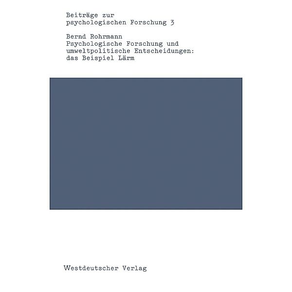 Psychologische Forschung und umweltpolitische Entscheidungen: das Beispiel Lärm / Beiträge zur psychologischen Forschung Bd.3, Bernd Rohrmann