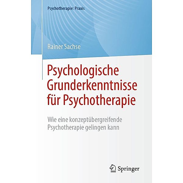 Psychologische Grunderkenntnisse für Psychotherapie / Psychotherapie: Praxis, Rainer Sachse