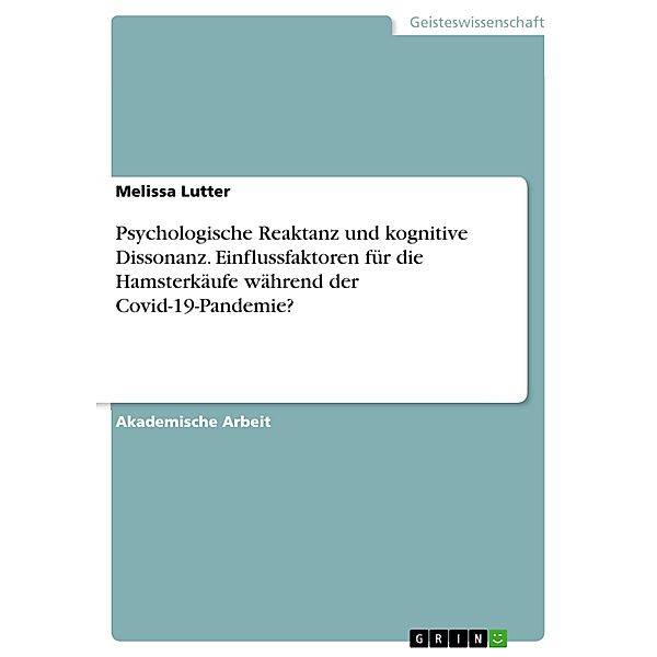 Psychologische Reaktanz und kognitive Dissonanz. Einflussfaktoren für die Hamsterkäufe während der Covid-19-Pandemie?, Melissa Lutter