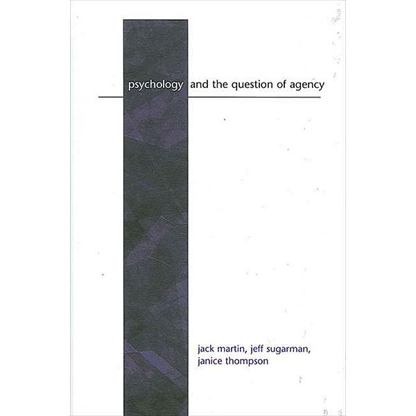 Psychology and the Question of Agency / SUNY series, Alternatives in Psychology, Jack Martin, Jeff Sugarman, Janice Thompson