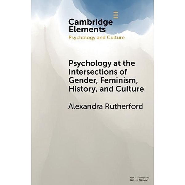 Psychology at the Intersections of Gender, Feminism, History, and Culture / Elements in Psychology and Culture, Alexandra Rutherford