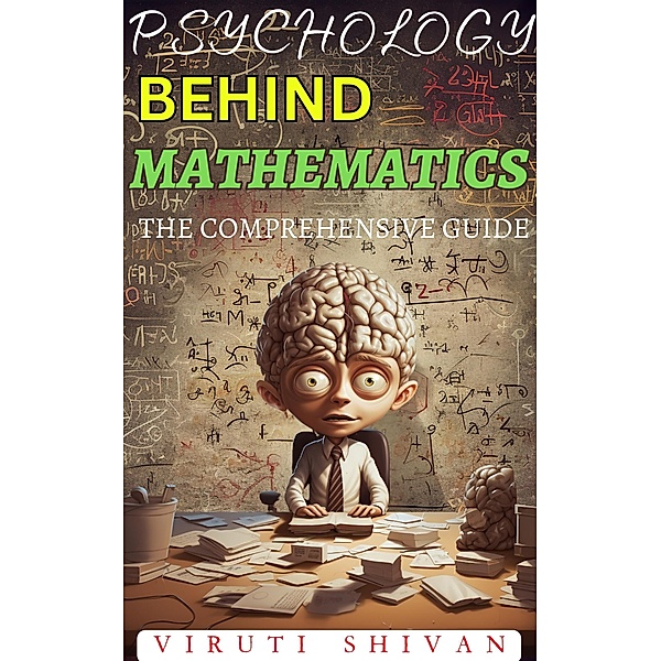 Psychology Behind Mathematics - The Comprehensive Guide, Viruti Satyan Shivan