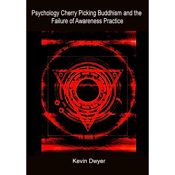 Psychology Cherry Picking Buddhism and the Failure of Awareness Practice, Kevin Dwyer