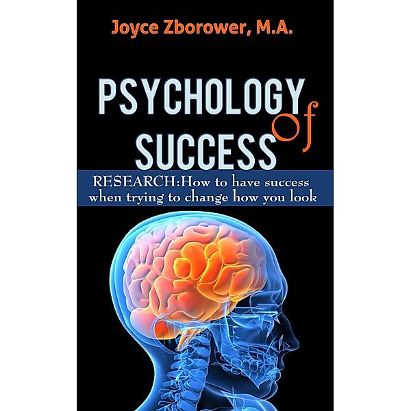 Psychology of Success -- RESEARCH: How to Have Success When Trying to Change How You Look (Self-Help Series, #3) / Self-Help Series, Joyce Zborower