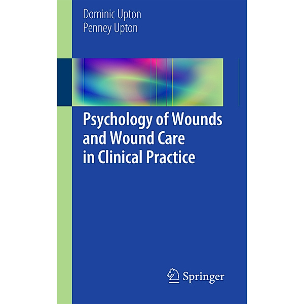 Psychology of Wounds and Wound Care in Clinical Practice, Dominic Upton, Penney Upton