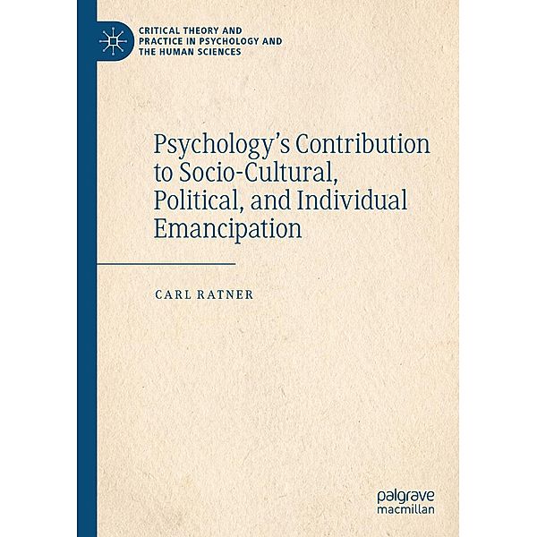 Psychology's Contribution to Socio-Cultural, Political, and Individual Emancipation / Critical Theory and Practice in Psychology and the Human Sciences, Carl Ratner
