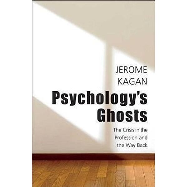 Psychology's Ghosts - The Crisis in the Profession  and the Way Back; ., Jerome Kagan