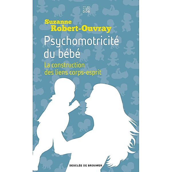 Psychomotricité du bébé / Carnets DDB, Suzanne Robert-Ouvray
